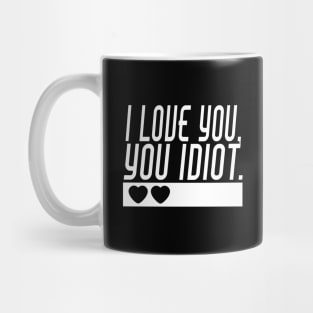 I love you, you idiot. Mug